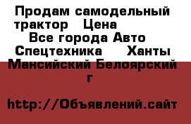 Продам самодельный трактор › Цена ­ 75 000 - Все города Авто » Спецтехника   . Ханты-Мансийский,Белоярский г.